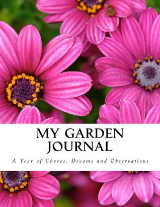 My Garden Journal: A Year of Chores, Dreams and Observations