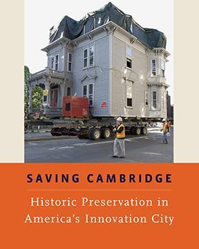Saving Cambridge: Historic Preservation in America's Innovation City