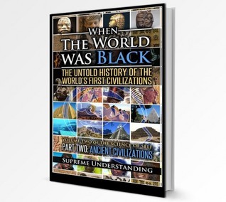 When The World Was Black: The Untold History Of The World’s First Civilizations, Part Two: Ancient Civilizations (Science Of Self #2)
