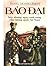 Bảo Đại, hay những ngày cuối cùng của vương quốc An Nam by Daniel Grandclément