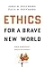 Ethics for a Brave New World by John S. Feinberg Ethics for a Brave New World by John S. Feinberg