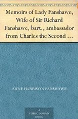 Memoirs of Lady Fanshawe, Wife of Sir Richard Fanshawe, bart., ambassador from Charles the Second to the courts of Portugal and Madrid.