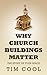 Why Church Buildings Matter by Tim Cool