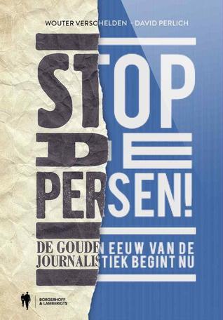 Stop De Persen, De Gouden Eeuw Van De Journalistiek Begint Nu