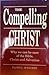 The Compelling Christ: Why we can be sure of the Bible, Christ, and salvation