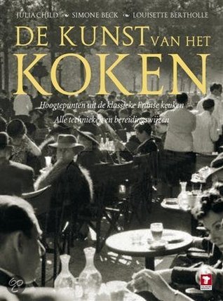 De kunst van het koken: alle technieken en bereidingswijzen : alle hoogtepunten uit de Franse keuken