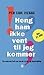 Heng ham ikke vent til jeg ...