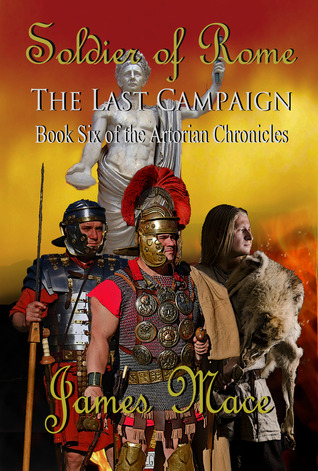 Soldier of Rome: The Last Campaign (The Artorian Chronicles #6)