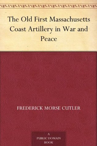 The Old First Massachusetts Coast Artillery in War and Peace
