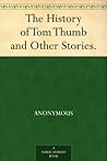 The History of Tom Thumb and Other Stories. by Anonymous