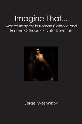 Imagine That...: Mental Imagery in Roman Catholic and Eastern Orthodox Private Devotion