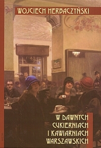 W dawnych cukierniach i kawiarniach warszawskich (Hardcover)