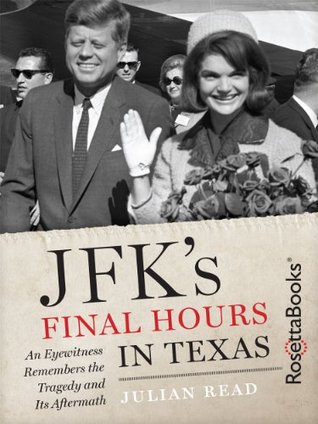 JFK's Final Hours in Texas An Eyewitness Remembers the Tragedy and Its Aftermath (Kindle Edition)