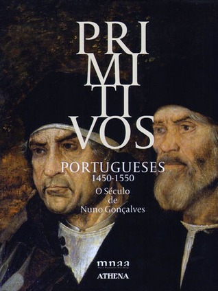 Primitivos Portugueses 1450 -1550. O Século de Nuno Gonçalves