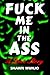 Fuck Me in the Ass - A Love Story by Shawn Wunjo