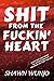 Shit From the Fuckin' Heart by Shawn Wunjo