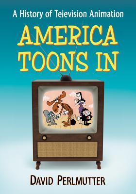 America Toons In: A History of Television Animation (Paperback)