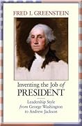 Inventing the Job of President: Leadership Style from George Washington to Andrew Jackson