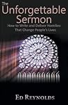 The Unforgettable Sermon; How to Write and Deliver Homilies That Change People's Lives