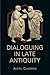 Dialoguing in Late Antiquity (Hellenic Studies Series)