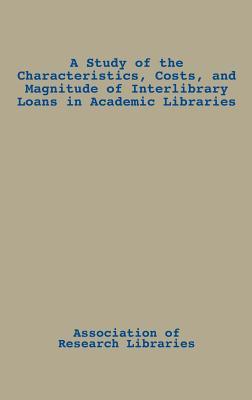 A Study of the Characteristics, Costs, and Magnitude of Interlibrary Loans in Academic Libraries: