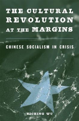 The Cultural Revolution at the Margins: Chinese Socialism in Crisis (Hardcover)