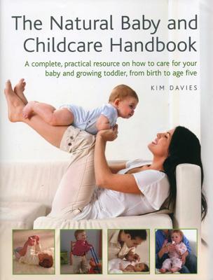 The Natural Baby And Childcare Handbook: A Complete, Practical Resource On How To Care For Your Baby And Growing Toddler, From Birth To Age Five (Hardcover)