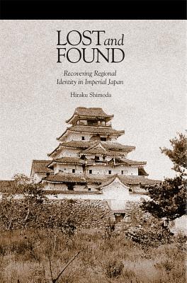 Portada de Lost and Found: Recovering Regional Identity in Imperial Japan, de Hiraku Shimoda