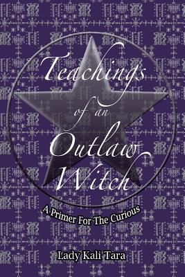 Teachings of an Outlaw Witch: A Primer for the Curious