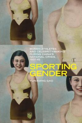 Sporting Gender: Women Athletes and Celebrity-Making during China's National Crisis, 1931-45 (Contemporary Chinese Studies)