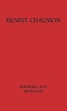 Ernest Chausson: The Composer's Life and Works