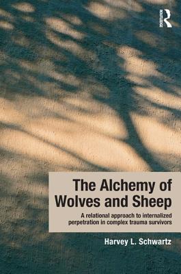 The Alchemy of Wolves and Sheep: A Relational Approach to Internalized Perpetration for Complex Trauma Survivors (Kindle Edition)
