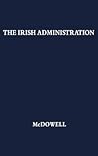 The Irish Administration, 1801-1914.: