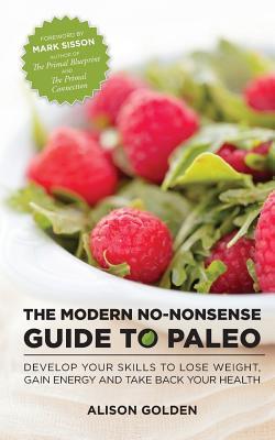 The Modern No-Nonsense Guide to Paleo: Develop Your Skills to Lose Weight, Gain Energy and Take Back Your Health (Paperback)