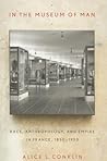 In the Museum of Man: Race, Anthropology, and Empire in France, 1850-1950