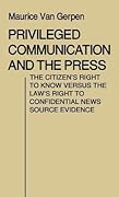 Privileged Communication and the Press: The Citizen's Right to Know Versus the Law's Right to Confidential News Source Evidence