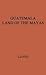 Guatemala, Land of the Mayas