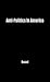 Anti-Politics in America: Reflections on the Anti-Political Temper and Its Distortions of the Democratic Process