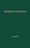 Thaddeus Stevens: A Being Darkly Wise and Rudely Great Thaddeus Stevens: A Being Darkly Wise and Rudely Great