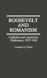 Roosevelt and Romanism: Catholics and American Diplomacy, 1937-1945 (Contributions in American History)