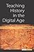 Teaching History in the Digital Age by T. Mills Kelly