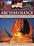 The Complete Illustrated History of World Archaeology: A Remarkable Journey Around the World's Major Ancient Sites from Stonehenge to the Pyramids at ... Tenochtitlan to the Lascaux Cave in France