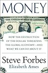 Money: How the Destruction of the Dollar Threatens the Global Economy – and What We Can Do About It Money: How the Destruction of the Dollar Threatens the Global Economy – and What We Can Do About It