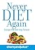 Never Diet Again: Escape the Diet Trap Forever