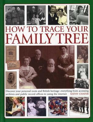 How To Trace Your Family Tree: Discover and Record Your Personal Roots and Heritage: Everything From Accessing Archives and Public Record Offices to Using the Internet