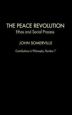 The Peace Revolution: Ethos and Social Process (Contributions in Philosophy, No. 7)