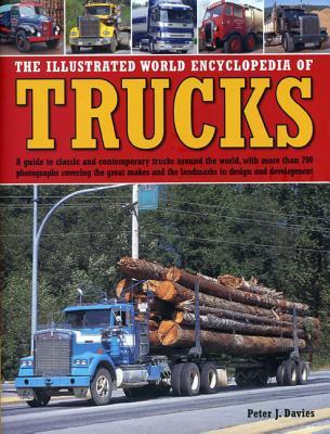 The Illustrated World Encyclopedia of Trucks: A Guide to Classic and Contemporary Trucks Around the World, with More than 700 Photographs Covering the ... and the Landmarks in Design and Development (Hardcover)