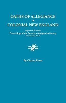 Oaths of Allegiance in Colonial New England. Reprinted from the Proceedings of the American Antiquarian Society for October, 1921 (Paperback)