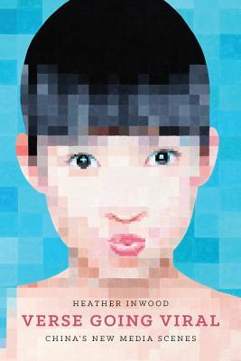 Verse Going Viral: China's New Media Scenes (Modern Language Initiative Books xx)