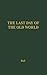 The Last Day of the Old World: